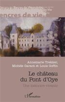 Couverture du livre « Le château du Pont de l'Oye ; une mémoire vivante » de Annemarie Trekker et Michele Garant et Louis Goffin aux éditions L'harmattan