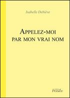 Couverture du livre « Appelez-moi par mon vrai nom » de Isabelle Debieve aux éditions Persee