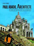 Couverture du livre « Paul Abadie, architecte : Des églises de Charente au Sacré-Coeur de Montmartre » de Olivier Thomas aux éditions Herve Chopin