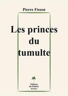 Couverture du livre « Les princes du tumulte » de Pierre Fisson aux éditions Editions Du Palmier