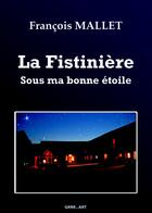 Couverture du livre « La fistinière ; sous ma bonne étoile » de Francois Mallet aux éditions Grrr...art