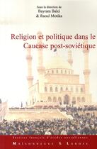 Couverture du livre « Religion et politique dans le caucase post-soviétique » de Balci/Motika aux éditions Maisonneuve Larose