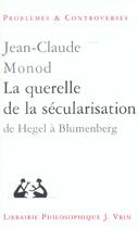 Couverture du livre « La querelle de la secularisation - theologie politique et philosophies de l'histoire de hegel a blum » de Jean-Claude Monod aux éditions Vrin