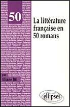 Couverture du livre « La litterature francaise en 50 romans » de Eliane Itti aux éditions Ellipses