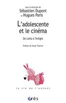 Couverture du livre « L'adolescente et le cinéma : de Lolita à Twilight » de Sebastien Dupont et Hugues Paris aux éditions Eres
