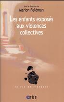 Couverture du livre « Les enfants exposés aux violences collectives » de Marion Feldman aux éditions Eres