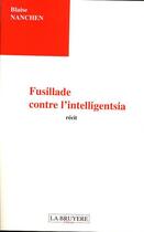 Couverture du livre « FUSILLADE CONTRE L'INTELLIGENT » de Nanchen Blaise aux éditions La Bruyere