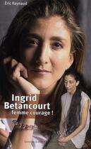 Couverture du livre « Ingrid Bétancourt, femme courage » de Eric Raynaud aux éditions Alphee.jean-paul Bertrand