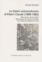 Couverture du livre « Le destin extraordinaire d'Albert Claude (1898-1983) » de Claude Gompel aux éditions Connaissances Et Savoirs