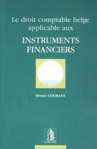 Couverture du livre « Le droit comptable belge applicable aux instruments financiers » de Bruno Colmant aux éditions Larcier