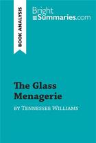 Couverture du livre « The Glass Menagerie by Tennessee Williams (Book Analysis) : Detailed Summary, Analysis and Reading Guide » de Bright Summaries aux éditions Brightsummaries.com