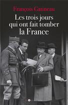 Couverture du livre « Les trois jours qui ont fait tomber la France ! 11-13 juin 1940 » de Francois Gatineau aux éditions L'artilleur