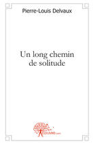 Couverture du livre « Un long chemin de solitude » de Pierre-Louis Delvaux aux éditions Edilivre