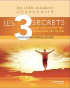 Couverture du livre « Les 3 secrets pour surmonter les épreuves de la vie » de Jean-Jacques Charbonnier aux éditions Guy Trédaniel