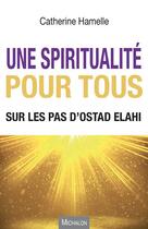 Couverture du livre « Une spiritualité pour tous ; sur les pas d'Ostad Elahi » de Hamelle Catherine aux éditions Michalon
