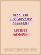 Couverture du livre « Pleine et douce » de Camille Froidevaux-Metterie aux éditions Sabine Wespieser