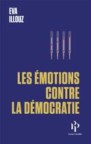 Couverture du livre « Les émotions contre la démocratie » de Eva Illouz aux éditions Premier Parallele