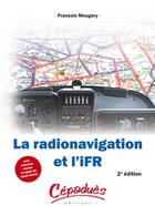 Couverture du livre « La radionavigation et l'IFR ; avec exercices résolus et rappels de calcul mental (2e édition) » de Francois Mougery aux éditions Cepadues