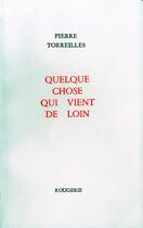 Couverture du livre « Quelque chose qui vient de loin » de Pierre Torreilles aux éditions Rougerie