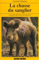 Couverture du livre « Chasse du sanglier (la) » de Cabanau Laurent aux éditions Sud Ouest Editions