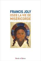 Couverture du livre « Oser la vie de miséricorde » de Francis Joly aux éditions Parole Et Silence