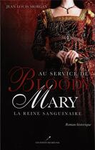 Couverture du livre « Au service de Bloody Mary ; la reine sanguinaire » de Jean-Louis Morgan aux éditions Les Editeurs Reunis