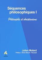 Couverture du livre « Séquences philosophiques t.1 ; philosophie et christianisme » de Julien Molard aux éditions A A Z Patrimoine