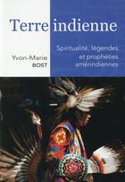 Couverture du livre « Terre indienne - spiritualite legendes et propheties amerindiennes » de Yvon-Marie Bost aux éditions Anovi