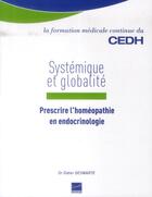 Couverture du livre « Systemique et globalite - prescrire l'homeopathie en endocrinologie » de Didier Deswarte aux éditions Cedh