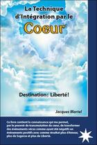 Couverture du livre « La technique d'intégration par le coeur ; destination : liberté ! » de Jacques Martel aux éditions Atma International