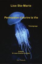 Couverture du livre « Permission d'écrire la vie » de Lise Ste-Marie aux éditions Editions De La Caboche