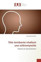 Couverture du livre « Tete tombante revelant une scleromyosite : Myosite de chevauchement » de Chahrazad Boukadir aux éditions Editions Universitaires Europeennes