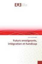 Couverture du livre « Futurs enseignants, integration et handicap » de Louis Lamontagne aux éditions Editions Universitaires Europeennes