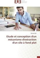 Couverture du livre « Étude et conception d'un mécanisme d'extraction d'un silo à fond plat » de Ahmed Ajili aux éditions Editions Universitaires Europeennes