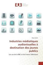 Couverture du livre « Industries mediatiques audiovisuelles a destination des jeunes publics - les cas de la bbc et de fra » de Salem Maya aux éditions Editions Universitaires Europeennes