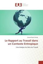 Couverture du livre « Le rapport au travail dans un contexte entropique ; une analyse du sens du travail » de Samuel Nyock Ilouga aux éditions Editions Universitaires Europeennes