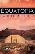 Couverture du livre « Équatoria t.2 ; la sixième tribu » de Franck Sanse aux éditions Bookelis