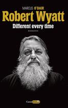 Couverture du livre « Robert Wyatt ; different every time » de Marcus O'Dair aux éditions Castor Astral