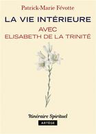 Couverture du livre « La vie intérieure avec Elisabeth de la Trinité » de Patrick-Marie Fevotte aux éditions Artege