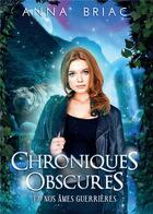 Couverture du livre « Chroniques obscures Tome 3 : nos âmes guerrières » de Anna Briac aux éditions Bookelis