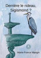 Couverture du livre « Derrière le rideau, Sigismond ? » de Marie-France Mangin aux éditions Le Lys Bleu