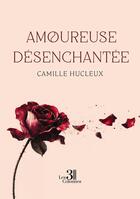 Couverture du livre « Amoureuse désenchantée » de Camille Hucleux aux éditions Les Trois Colonnes