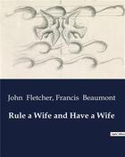 Couverture du livre « Rule a Wife and Have a Wife » de John Fletcher et Francis Beaumont aux éditions Culturea