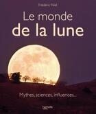 Couverture du livre « Le monde de la lune ; mythes, sciences, influences... » de Frederic Niel aux éditions Hachette Pratique