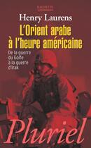 Couverture du livre « L'Orient arabe à l'heure américaine » de Laurens-H aux éditions Pluriel