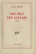 Couverture du livre « Nos fils les gaulois » de Roger Louis aux éditions Gallimard