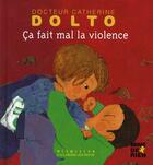 Couverture du livre « Ça fait mal la violence » de Catherine Dolto et Colline Faure-Poiree et Frederick Mansot aux éditions Gallimard Jeunesse Giboulees