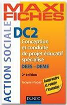 Couverture du livre « Maxi fiches : DC2 ; conception et conduite de projet éducatif spécialisé ; DEES-DEME (2e édition) » de Jacques Papay aux éditions Dunod