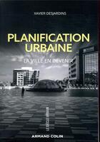 Couverture du livre « Planification urbaine ; la ville en devenir » de Xavier Desjardins aux éditions Armand Colin