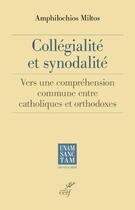 Couverture du livre « Collégialité et synodalité ; vers une compréhension commune entre catholiques et orthodoxes » de Amphilochios Miltos aux éditions Cerf